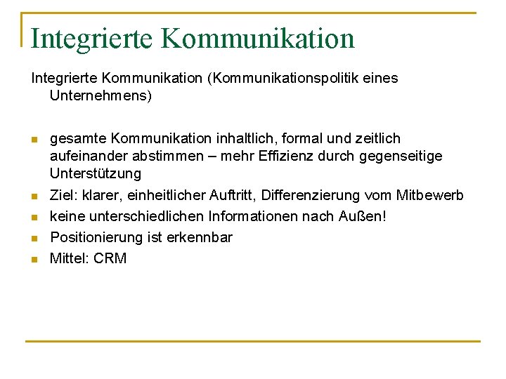 Integrierte Kommunikation (Kommunikationspolitik eines Unternehmens) n n n gesamte Kommunikation inhaltlich, formal und zeitlich