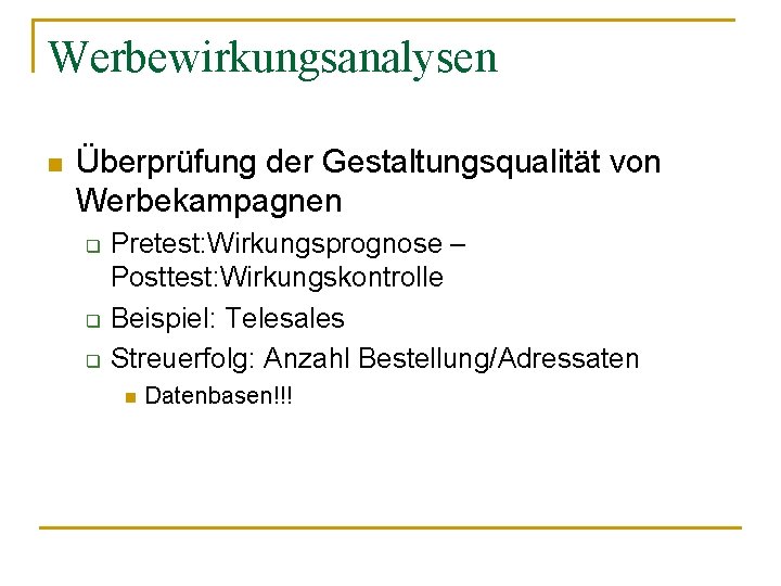 Werbewirkungsanalysen n Überprüfung der Gestaltungsqualität von Werbekampagnen q q q Pretest: Wirkungsprognose – Posttest: