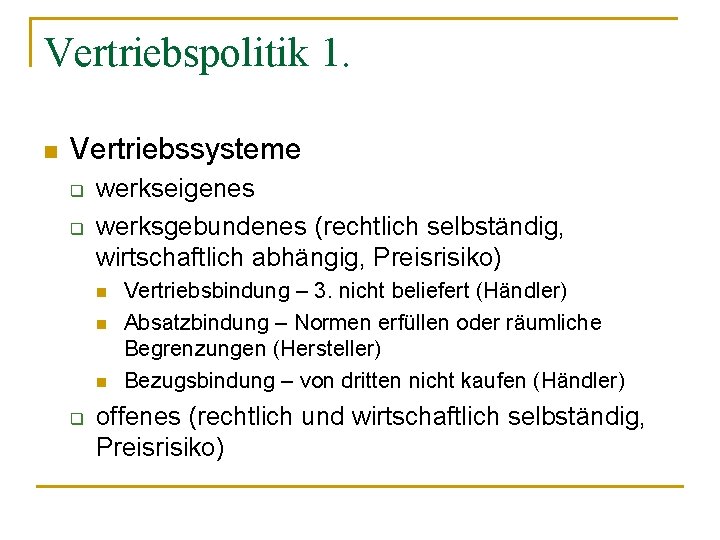 Vertriebspolitik 1. n Vertriebssysteme q q werkseigenes werksgebundenes (rechtlich selbständig, wirtschaftlich abhängig, Preisrisiko) n