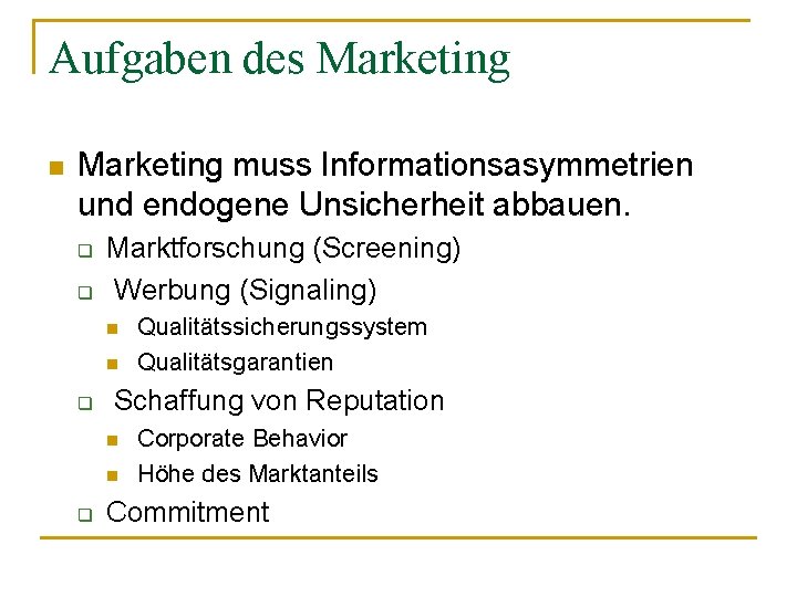 Aufgaben des Marketing n Marketing muss Informationsasymmetrien und endogene Unsicherheit abbauen. q q Marktforschung