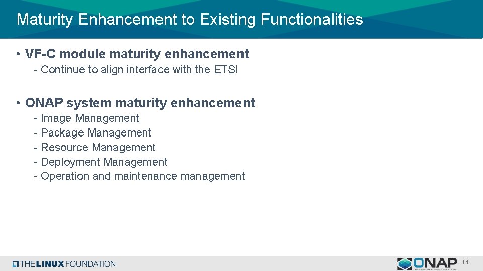 Maturity Enhancement to Existing Functionalities • VF-C module maturity enhancement - Continue to align