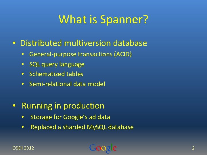 What is Spanner? • Distributed multiversion database • • General-purpose transactions (ACID) SQL query