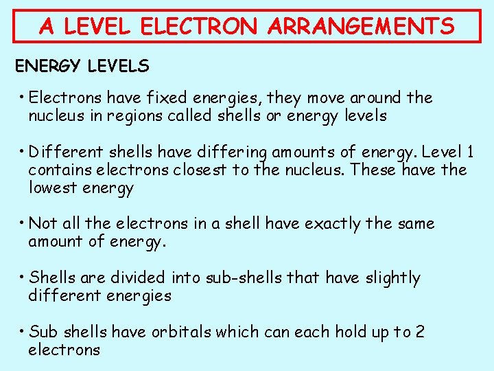 A LEVEL ELECTRON ARRANGEMENTS ENERGY LEVELS • Electrons have fixed energies, they move around