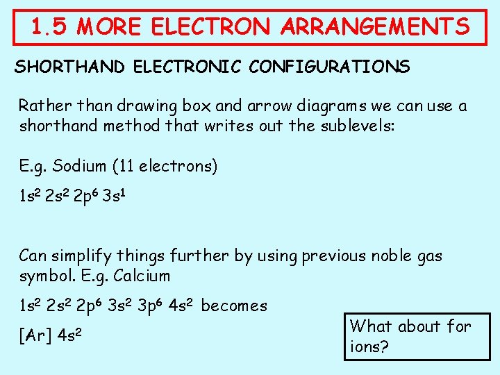 1. 5 MORE ELECTRON ARRANGEMENTS SHORTHAND ELECTRONIC CONFIGURATIONS Rather than drawing box and arrow