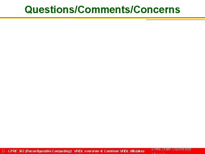 Questions/Comments/Concerns 35 - CPRE 583 (Reconfigurable Computing): VHDL overview 4: Common VHDL Mistakes Iowa