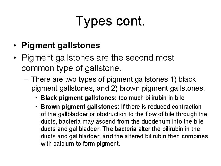 Types cont. • Pigment gallstones are the second most common type of gallstone. –