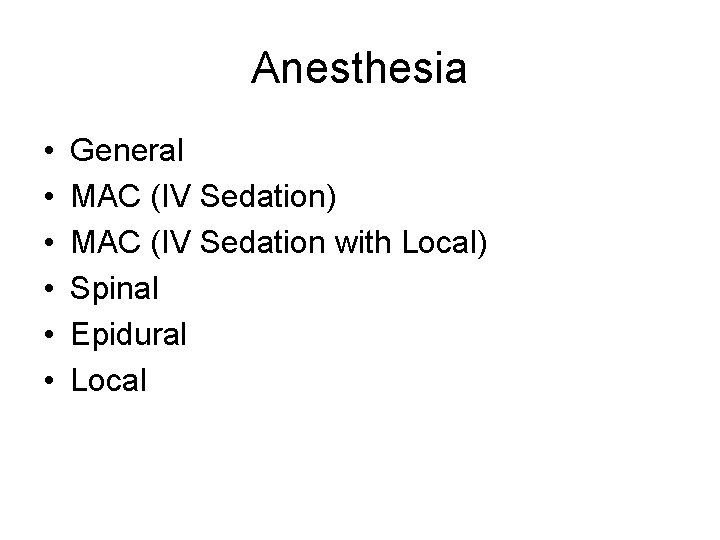 Anesthesia • • • General MAC (IV Sedation) MAC (IV Sedation with Local) Spinal