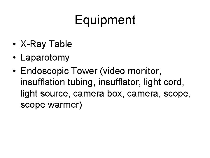 Equipment • X-Ray Table • Laparotomy • Endoscopic Tower (video monitor, insufflation tubing, insufflator,