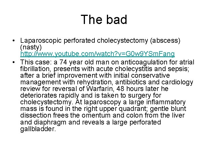 The bad • Laparoscopic perforated cholecystectomy (abscess) (nasty) http: //www. youtube. com/watch? v=G 0