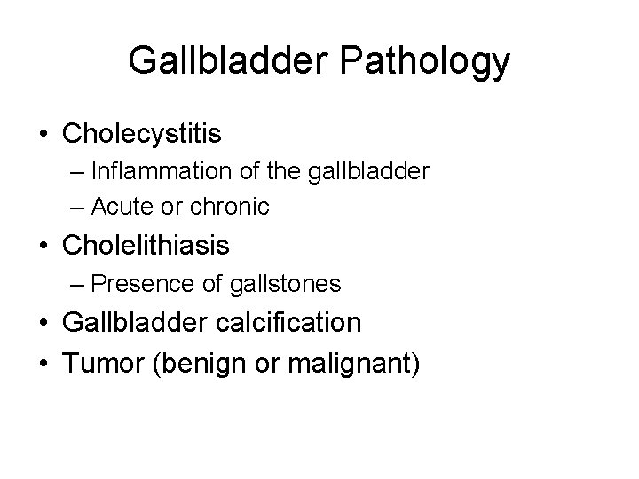 Gallbladder Pathology • Cholecystitis – Inflammation of the gallbladder – Acute or chronic •