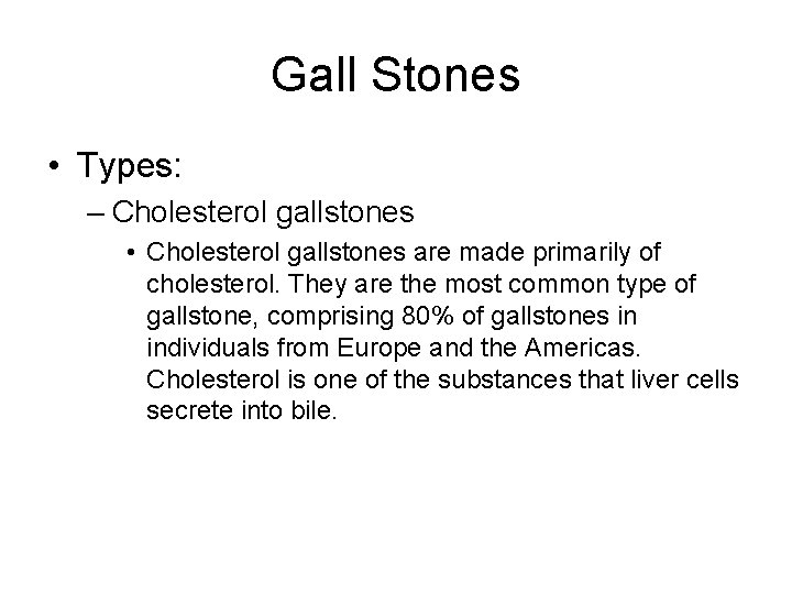 Gall Stones • Types: – Cholesterol gallstones • Cholesterol gallstones are made primarily of