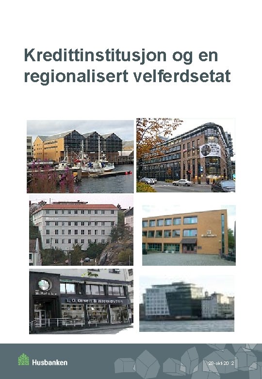 Kredittinstitusjon og en regionalisert velferdsetat 28 -okt-20 2 