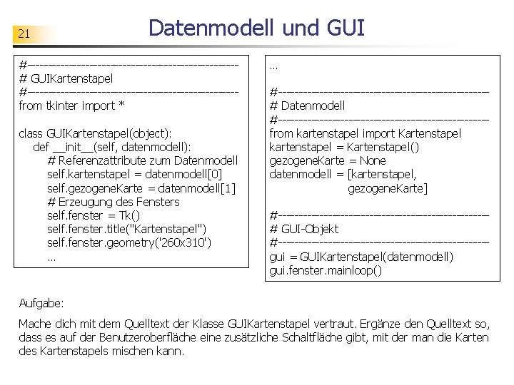 21 Datenmodell und GUI #-------------------------# GUIKartenstapel #-------------------------from tkinter import * class GUIKartenstapel(object): def __init__(self,