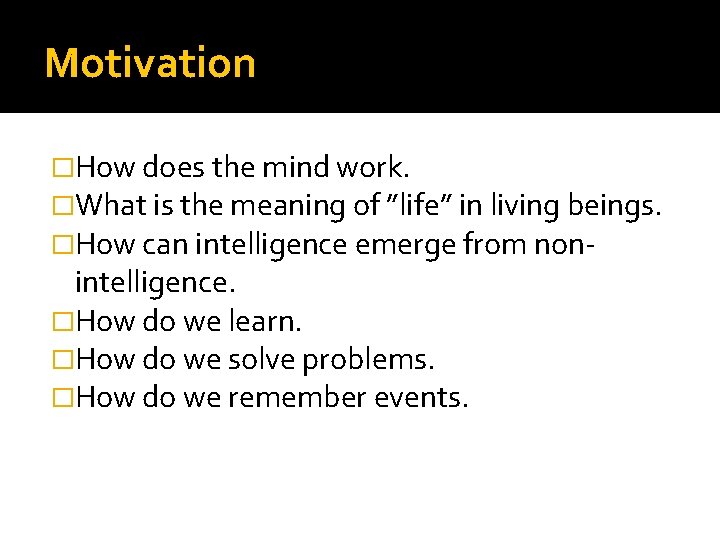 Motivation �How does the mind work. �What is the meaning of ”life” in living
