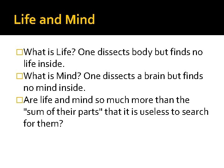 Life and Mind �What is Life? One dissects body but finds no life inside.