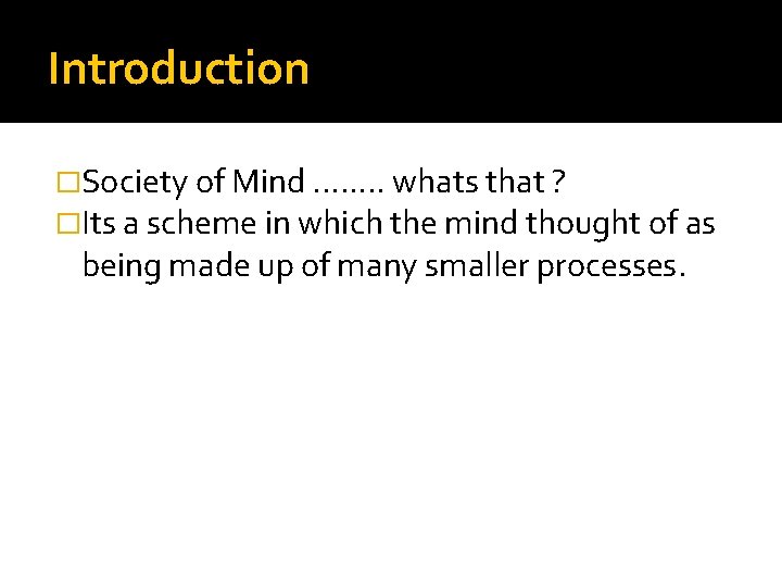 Introduction �Society of Mind. . . . whats that ? �Its a scheme in