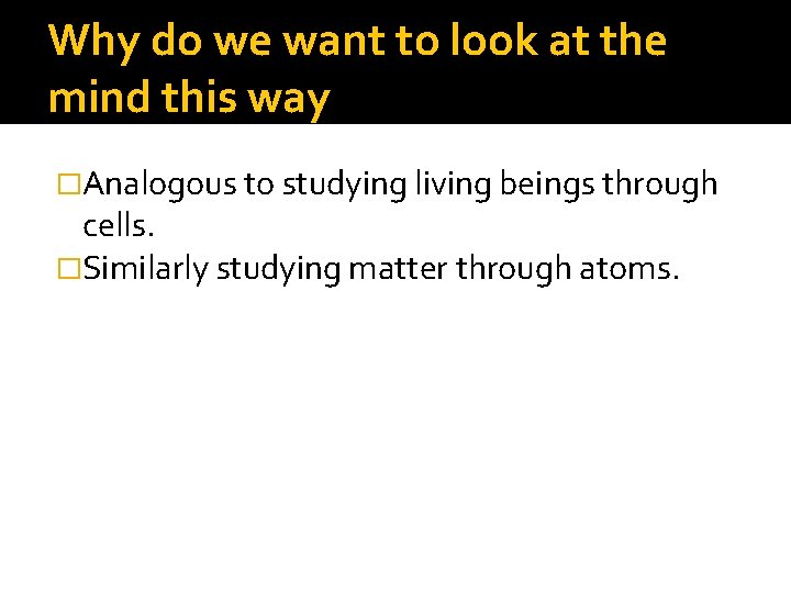 Why do we want to look at the mind this way �Analogous to studying