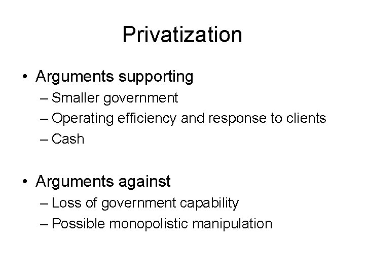 Privatization • Arguments supporting – Smaller government – Operating efficiency and response to clients