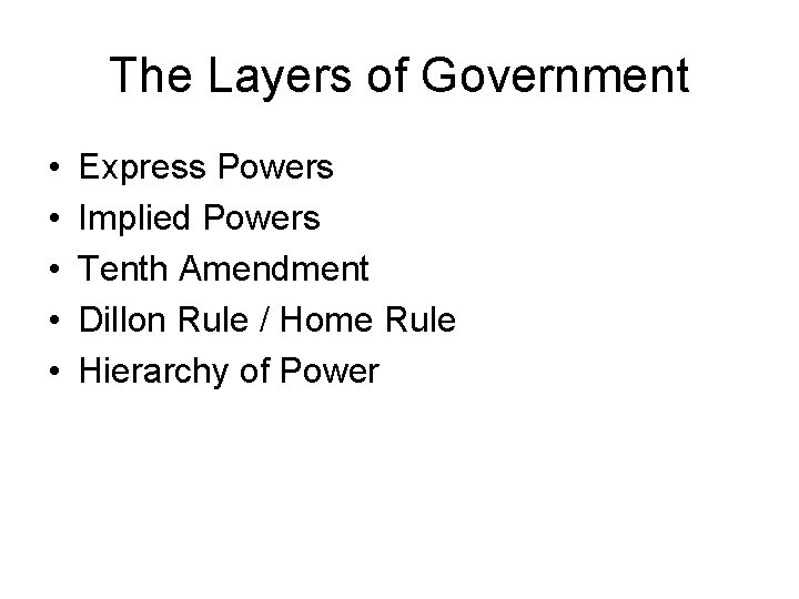 The Layers of Government • • • Express Powers Implied Powers Tenth Amendment Dillon