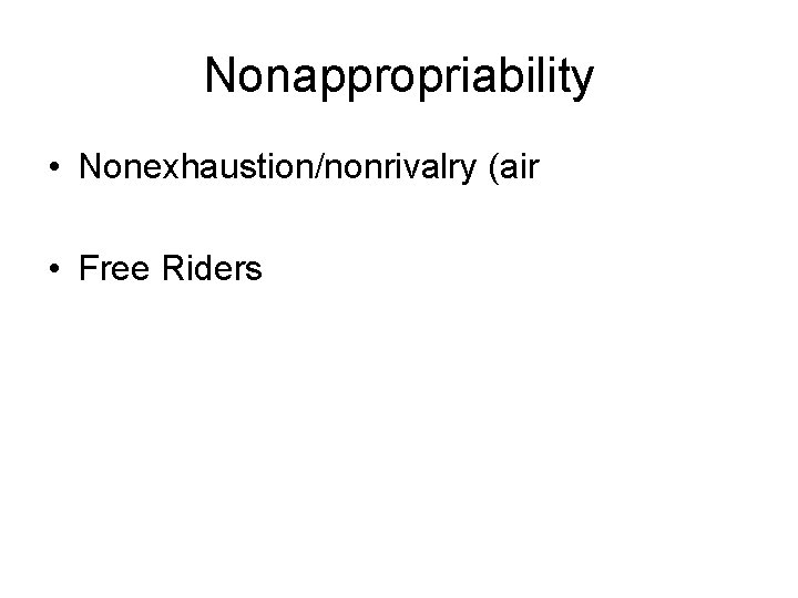 Nonappropriability • Nonexhaustion/nonrivalry (air • Free Riders 