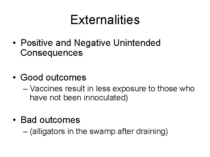 Externalities • Positive and Negative Unintended Consequences • Good outcomes – Vaccines result in