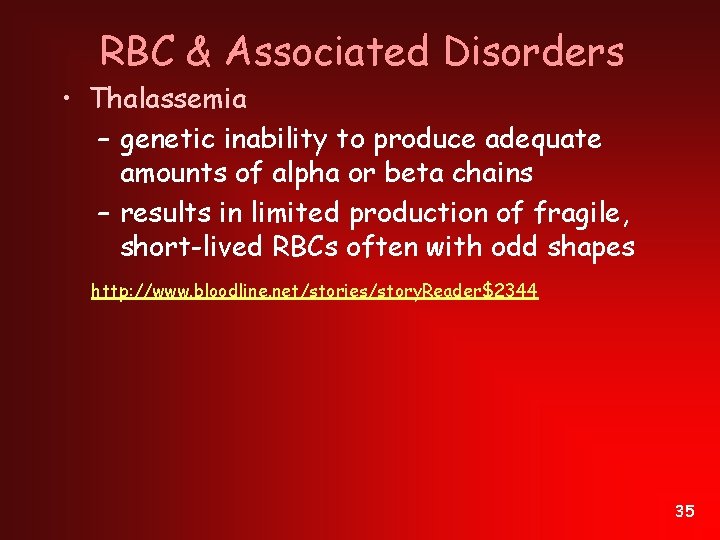 RBC & Associated Disorders • Thalassemia – genetic inability to produce adequate amounts of