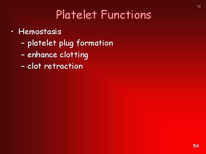 Platelet Functions N • Hemostasis – platelet plug formation – enhance clotting – clot