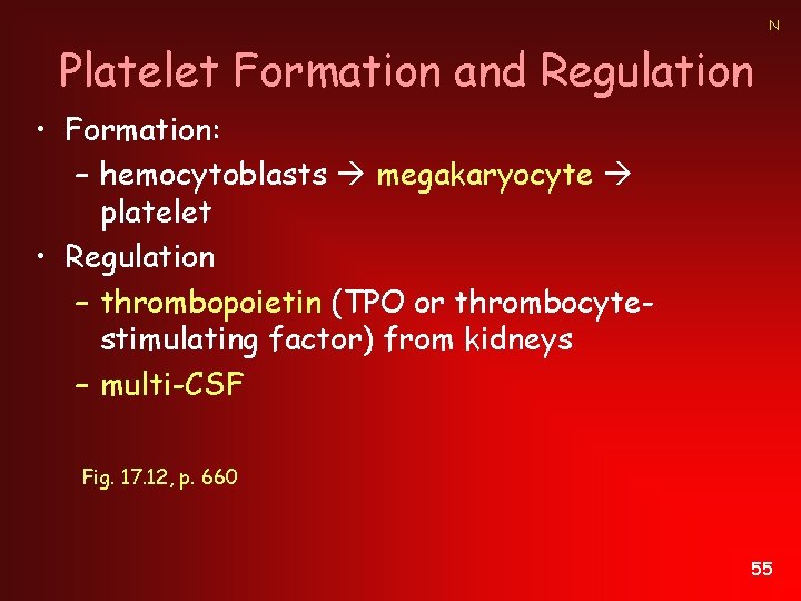 N Platelet Formation and Regulation • Formation: – hemocytoblasts megakaryocyte platelet • Regulation –