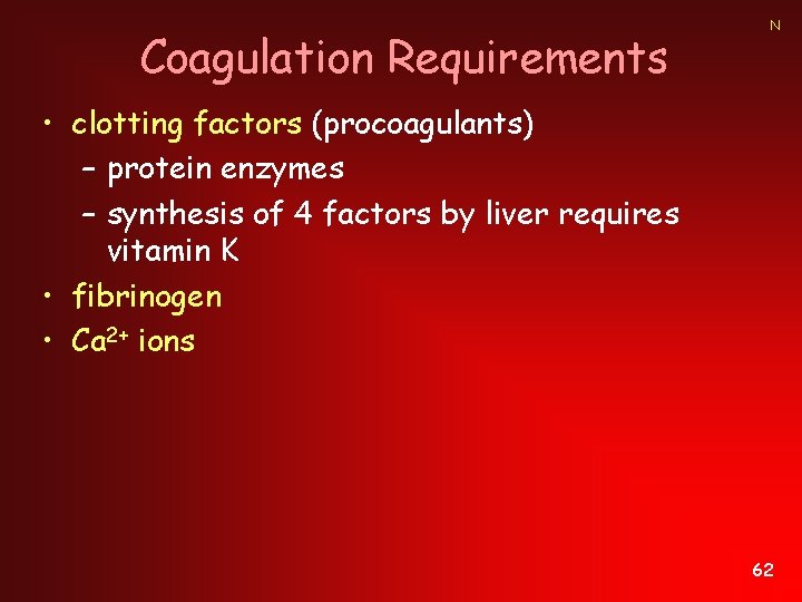 Coagulation Requirements N • clotting factors (procoagulants) – protein enzymes – synthesis of 4