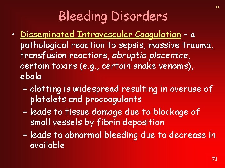 N Bleeding Disorders • Disseminated Intravascular Coagulation – a pathological reaction to sepsis, massive