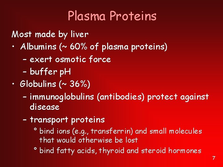 Plasma Proteins Most made by liver • Albumins (~ 60% of plasma proteins) –