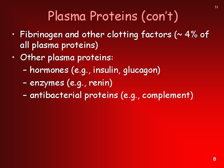 Plasma Proteins (con’t) N • Fibrinogen and other clotting factors (~ 4% of all