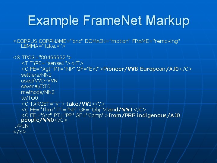 Example Frame. Net Markup <CORPUS CORPNAME="bnc" DOMAIN="motion" FRAME="removing" LEMMA="take. v"> <S TPOS="80499932"> <T TYPE="sense