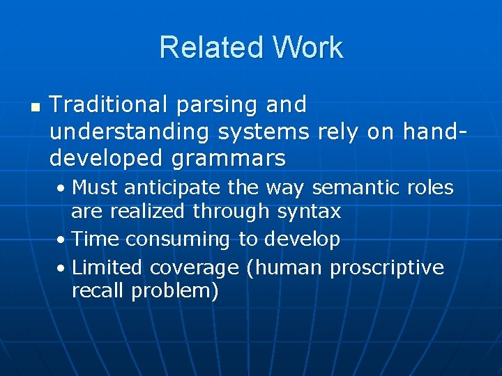 Related Work n Traditional parsing and understanding systems rely on handdeveloped grammars • Must