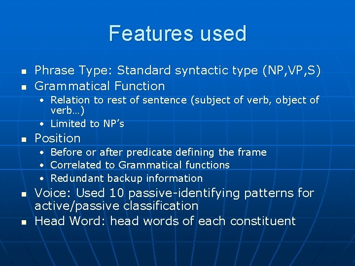 Features used n n Phrase Type: Standard syntactic type (NP, VP, S) Grammatical Function