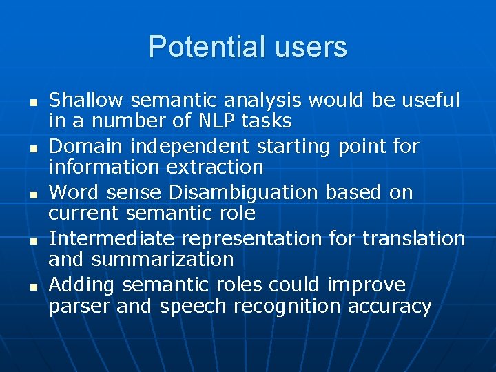 Potential users n n n Shallow semantic analysis would be useful in a number