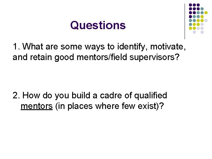 Questions 1. What are some ways to identify, motivate, and retain good mentors/field supervisors?
