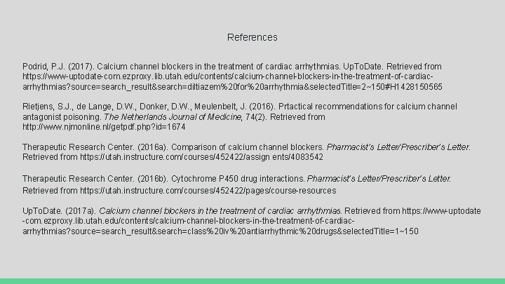 References Podrid, P. J. (2017). Calcium channel blockers in the treatment of cardiac arrhythmias.