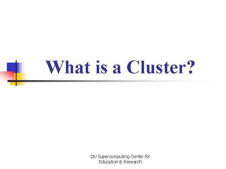 What is a Cluster? OU Supercomputing Center for Education & Research What is a Cluster? OU Supercomputing Center for Education & Research