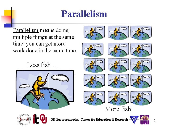 Parallelism means doing multiple things at the same time: you can get more work