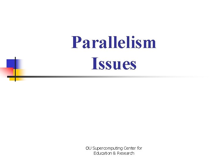 Parallelism Issues OU Supercomputing Center for Education & Research Parallelism Issues OU Supercomputing Center for Education & Research