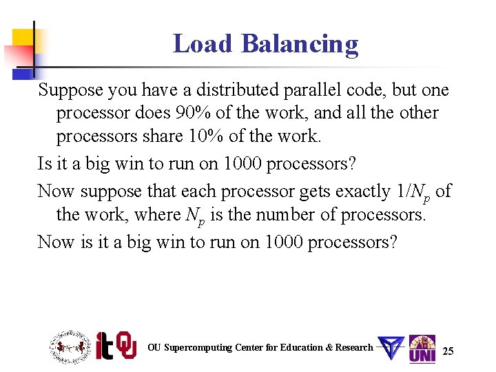 Load Balancing Suppose you have a distributed parallel code, but one processor does 90% Load Balancing Suppose you have a distributed parallel code, but one processor does 90%