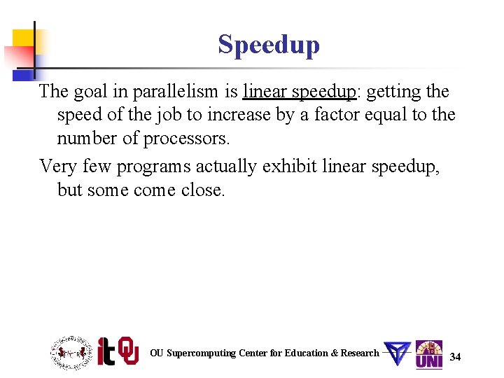 Speedup The goal in parallelism is linear speedup: getting the speed of the job Speedup The goal in parallelism is linear speedup: getting the speed of the job