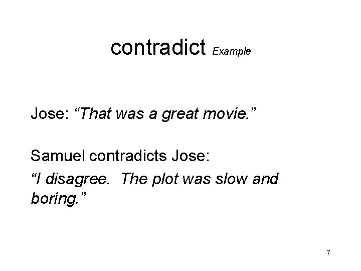 contradict Example Jose: “That was a great movie. ” Samuel contradicts Jose: “I disagree.