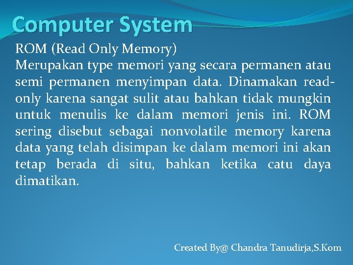 Computer System ROM (Read Only Memory) Merupakan type memori yang secara permanen atau semi