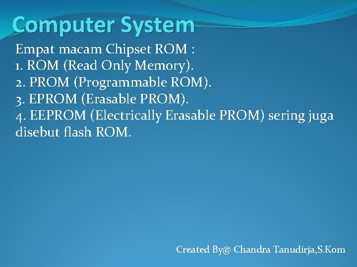 Computer System Empat macam Chipset ROM : 1. ROM (Read Only Memory). 2. PROM