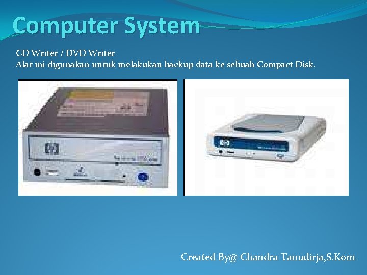 Computer System CD Writer / DVD Writer Alat ini digunakan untuk melakukan backup data