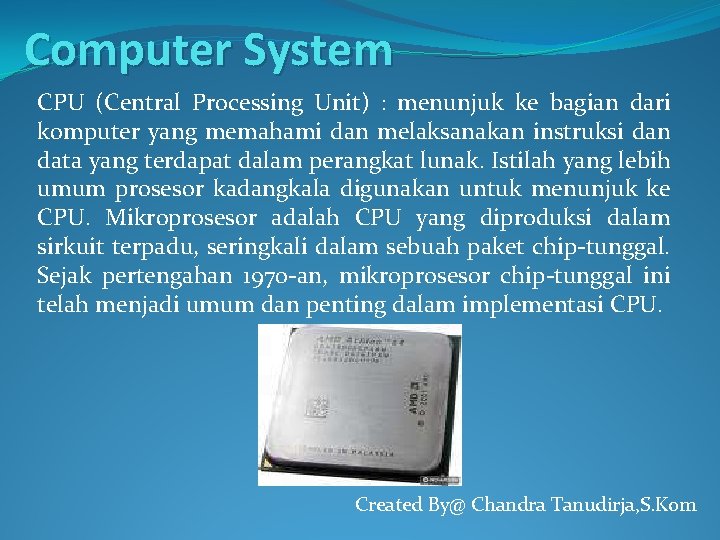 Computer System CPU (Central Processing Unit) : menunjuk ke bagian dari komputer yang memahami