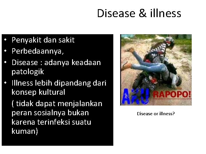 Disease & illness • Penyakit dan sakit • Perbedaannya, • Disease : adanya keadaan