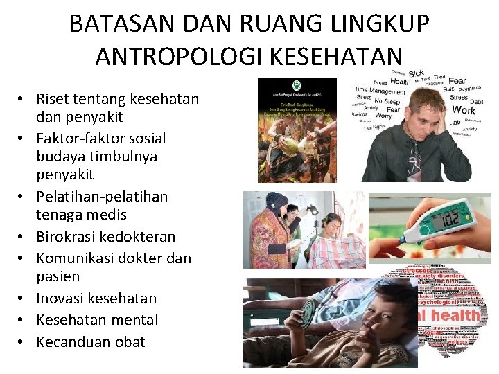 BATASAN DAN RUANG LINGKUP ANTROPOLOGI KESEHATAN • Riset tentang kesehatan dan penyakit • Faktor-faktor